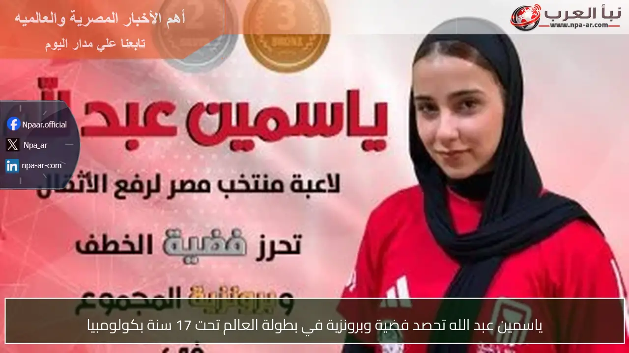 ياسمين عبد الله تحصد فضية وبرونزية في بطولة العالم تحت 17 سنة بكولومبيا