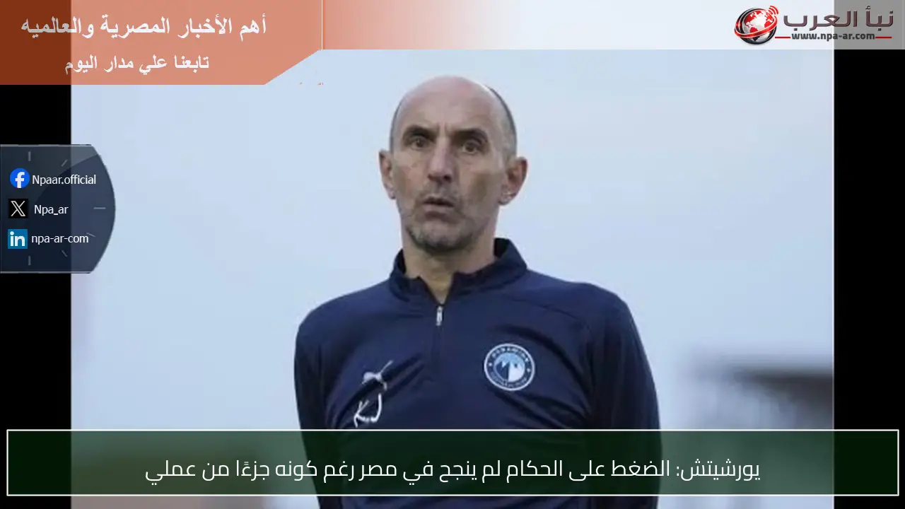 يورشيتش: الضغط على الحكام لم ينجح في مصر رغم كونه جزءًا من عملي