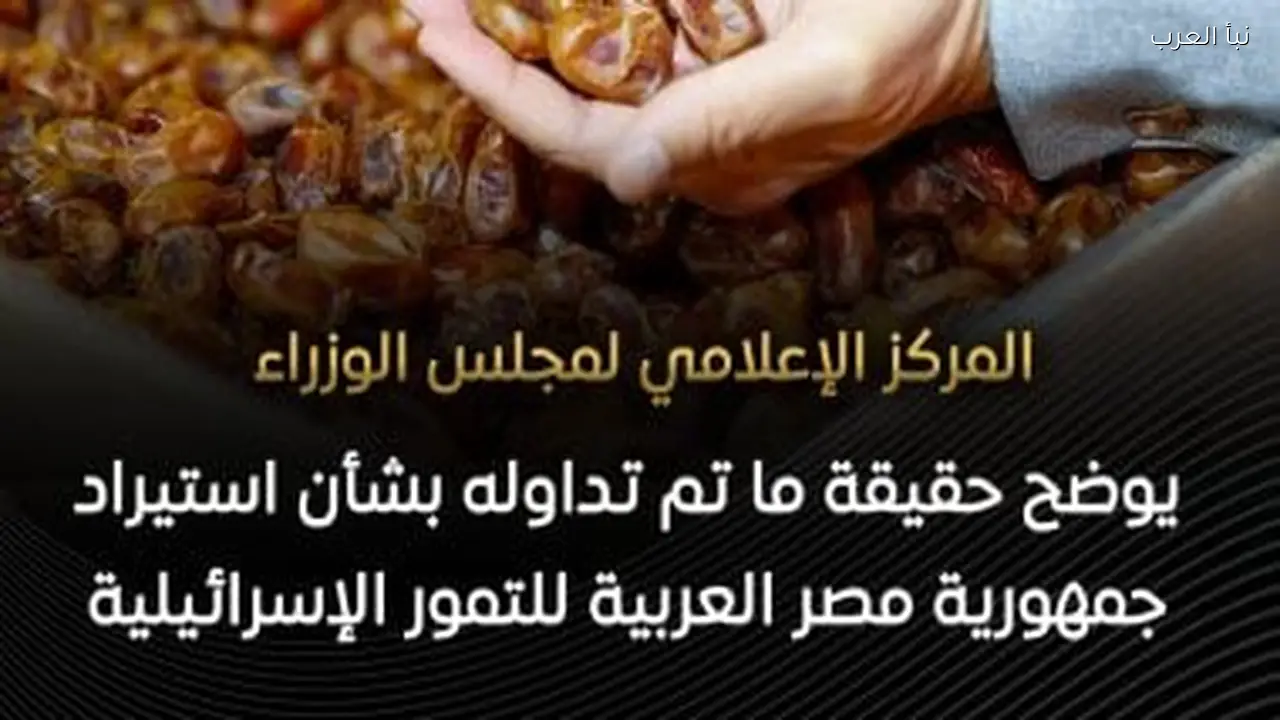 مجلس الوزراء ينفي شائعة استيراد التمور الإسرائيلية لمصر