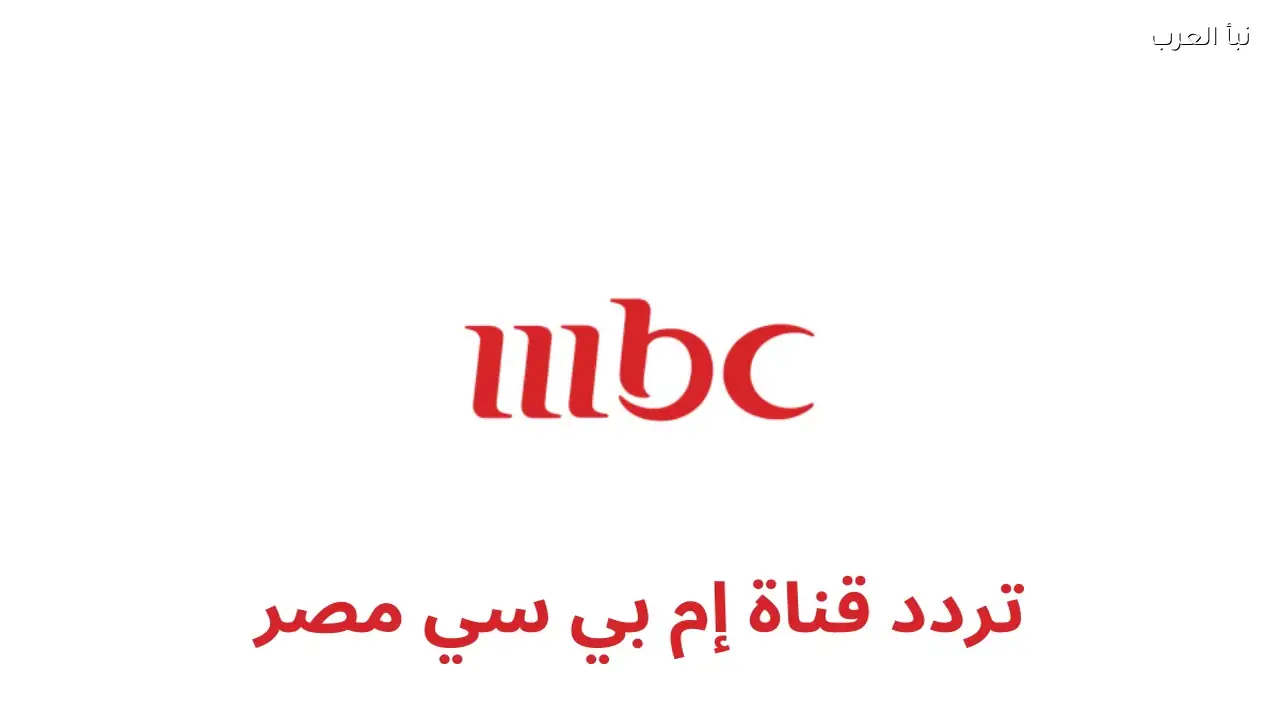تردد قناة mbc مصر الجديد 2026 على نايل سات وعرب سات لمتابعة مسلسلات رمضان