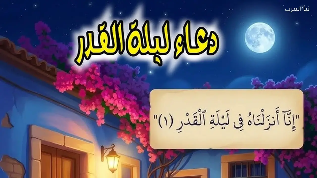 دعاء ليلة القدر 2026-1447 مكتوب كامل: أفضل الأدعية المأثورة والمستحبة