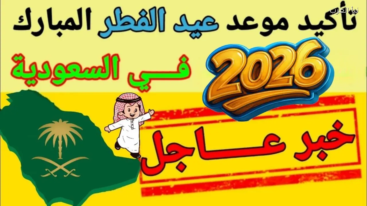 موعد أول أيام عيد الفطر 2026-1447 في السعودية .. متي العيد الصغير بالمملكة