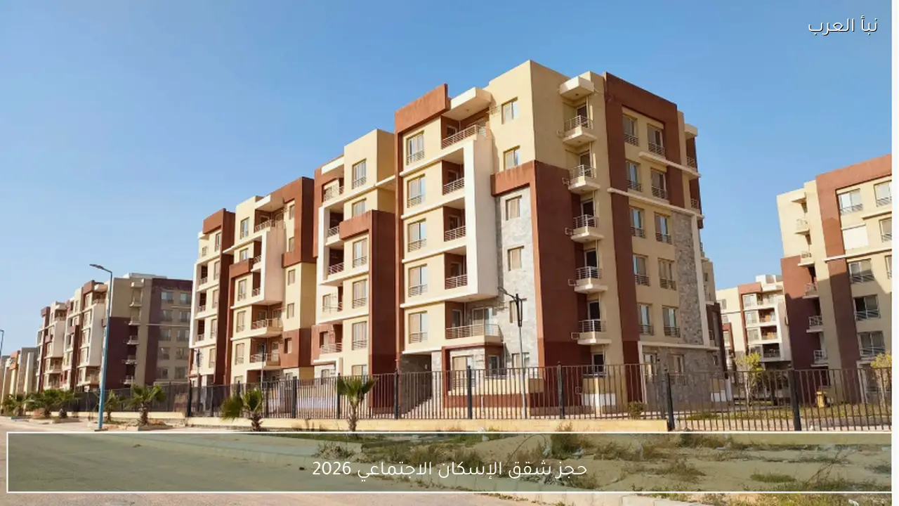 موعد فتح باب حجز شقق الإسكان الاجتماعي 2026 واهم الضوابط اللازمة