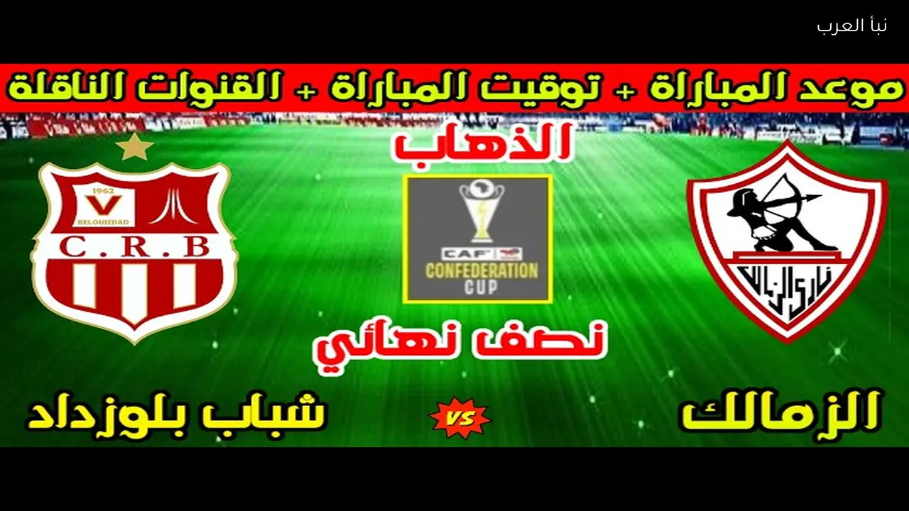 القنوات الناقلة لمباراة الزمالك ضد شباب بلوزداد ومعلق المباراة في نصف النهائي من بطولة كأس الكونفدرالية الإفريقية 2026