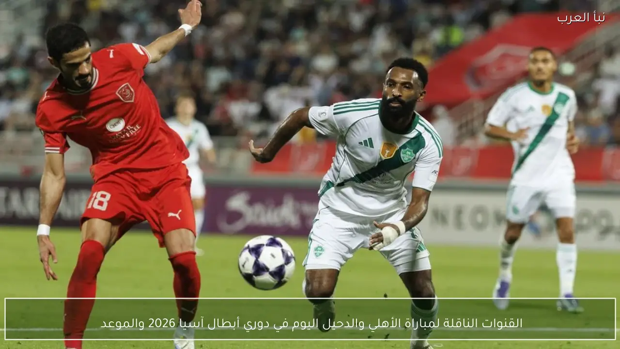 بجودة عالية .. القنوات الناقلة لمباراة الأهلي والدحيل اليوم في دوري أبطال آسيا 2026 والموعد 