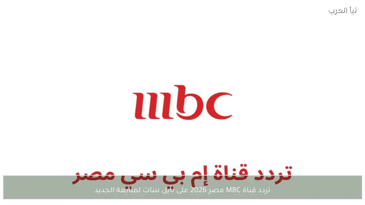 تردد قناة MBC مصر 2026 على نايل سات لمتابعة الجديد