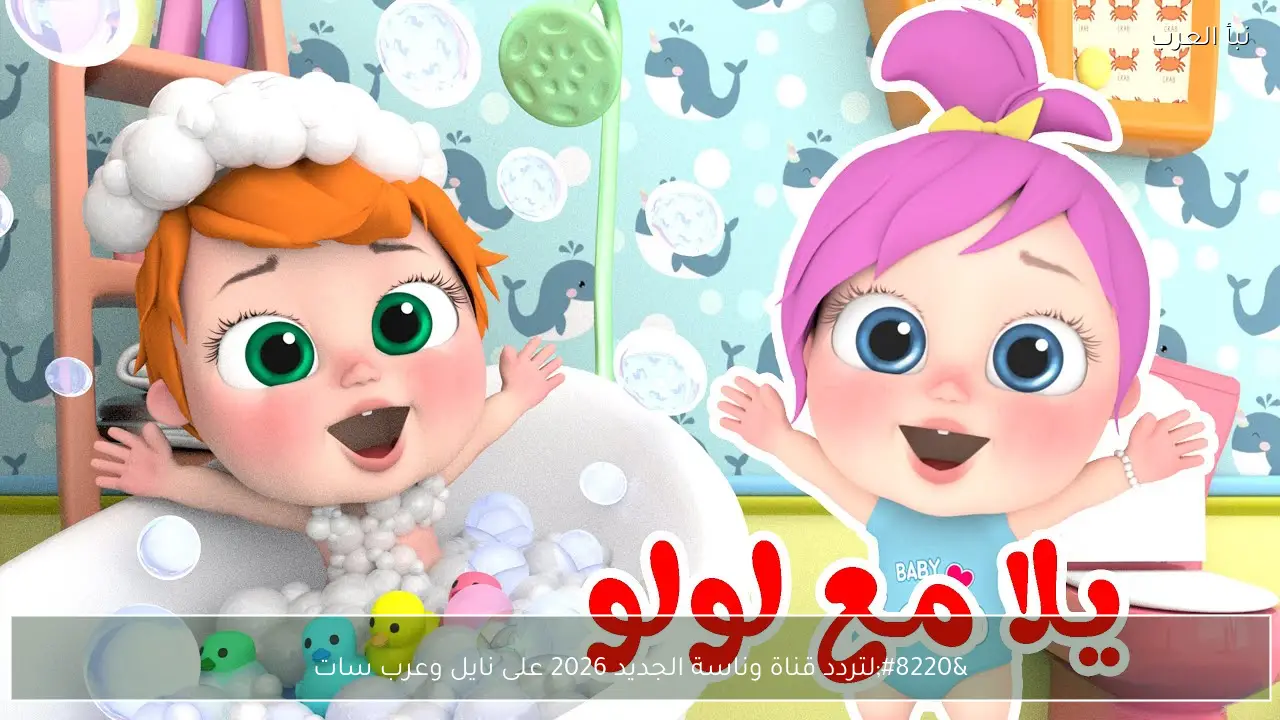 “يلا غني مع لولو”.. تردد قناة وناسة الجديد 2026 على نايل وعرب سات وخطوات تنزيلها