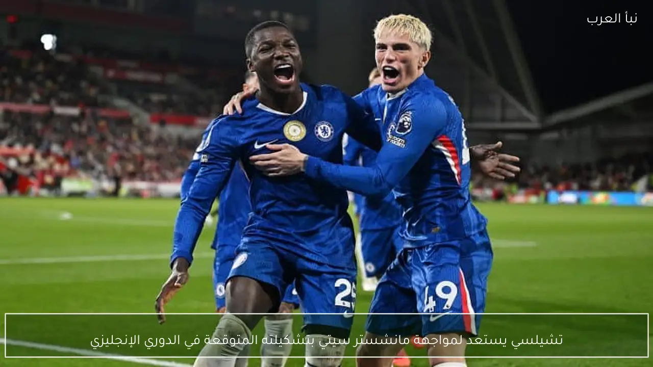 تشيلسي يستعد لمواجهة مانشستر سيتي بتشكيلته المتوقعة في الدوري الإنجليزي