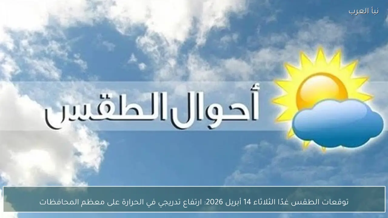 توقعات الطقس غدًا الثلاثاء وارتفاع تدريجي في الحرارة على معظم المحافظات