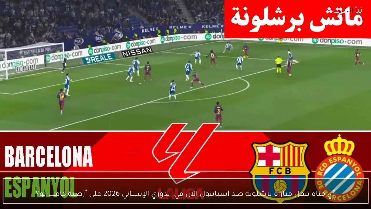 أي قناة تنقل مباراة برشلونة ضد اسبانيول الان في الدوري الإسباني 2026