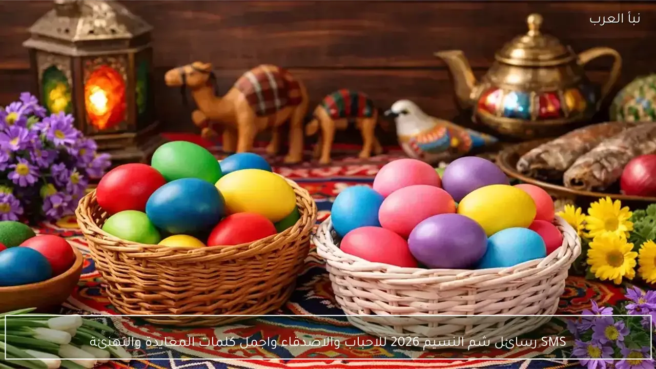 SMS رسائل شم النسيم 2026 للاحباب والاصدقاء واجمل كلمات المعايدة والتهنئة