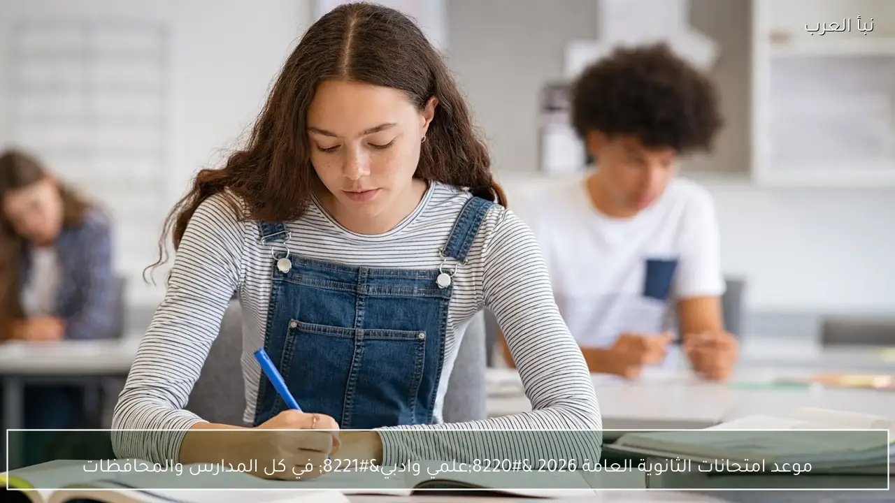 موعد امتحانات الثانوية العامة 2026 “علمي وادبي” في كل المدارس والمحافظات
