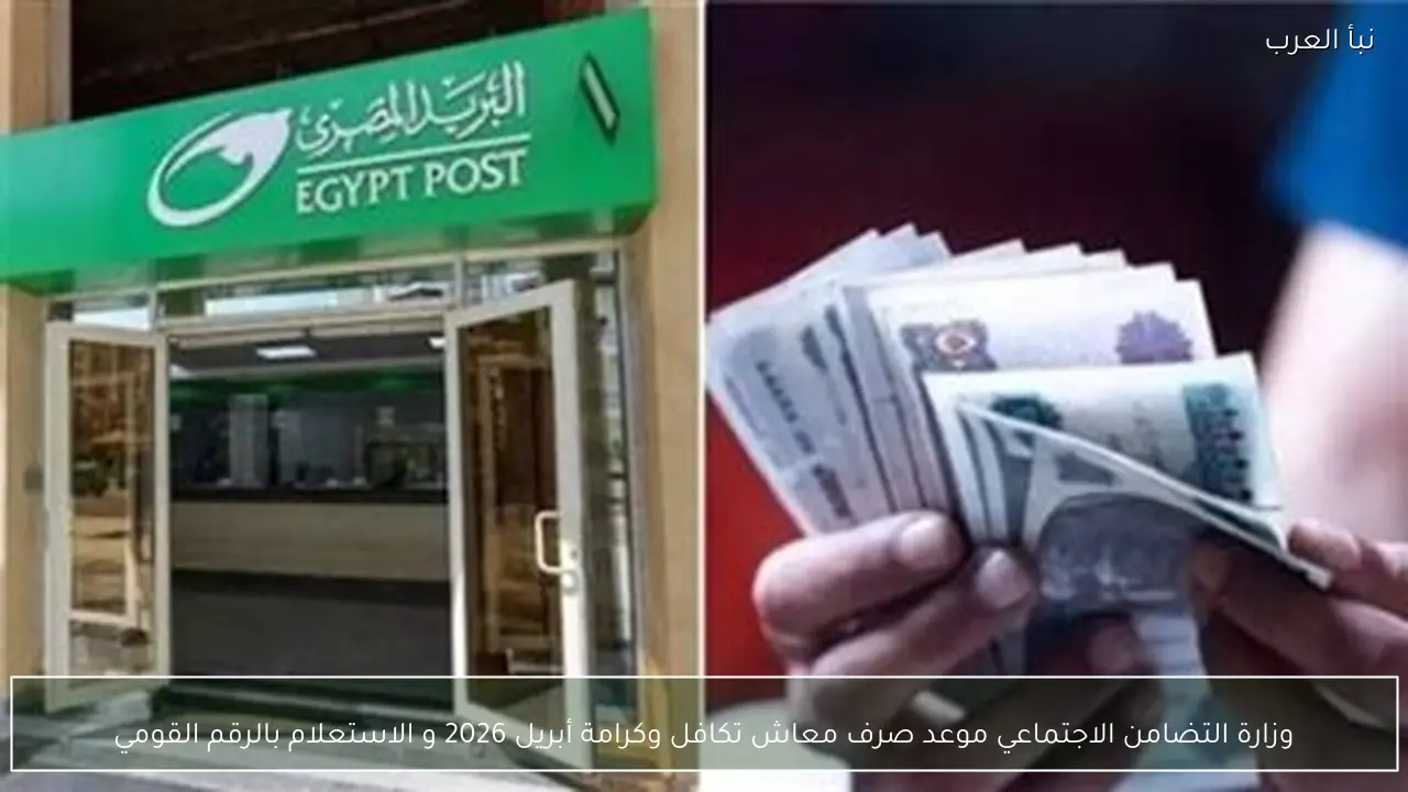 وزارة التضامن الاجتماعي موعد صرف معاش تكافل وكرامة أبريل 2026 و الاستعلام بالرقم القومي