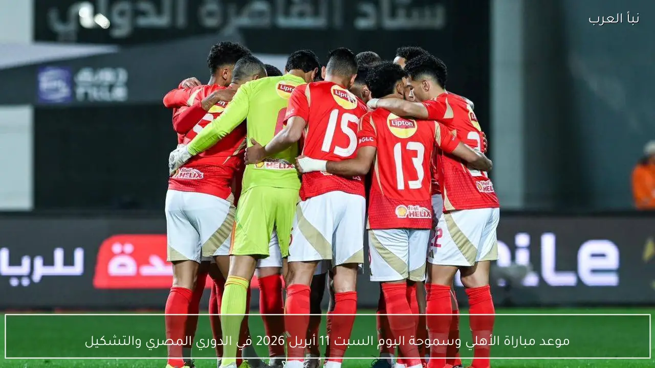 موعد مباراة الأهلي وسموحة اليوم السبت 11 أبريل 2026 في الدوري المصري والتشكيل